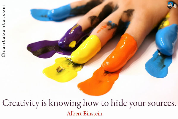 Creativity is knowing how to hide your sources.