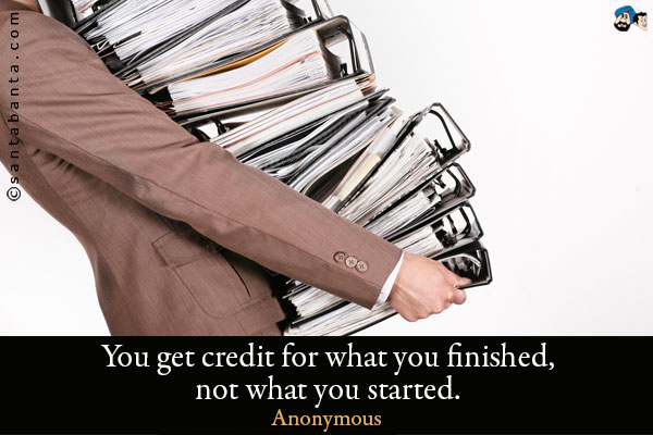 You get credit for what you finished, not what you started.