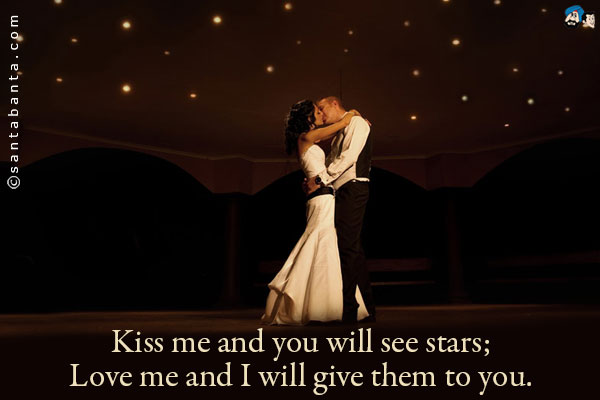 Kiss me and you will see stars;<br/>
Love me and I will give them to you.