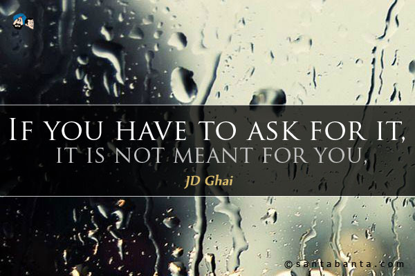 If you have to ask for it, it is not meant for you.