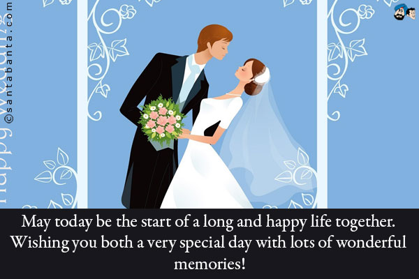 May today be the start of a long and happy life together. Wishing you both a very special day with lots of wonderful memories!