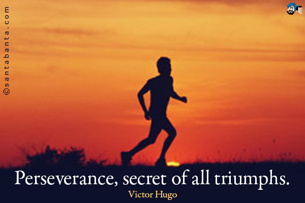 Perseverance, secret of all triumphs.