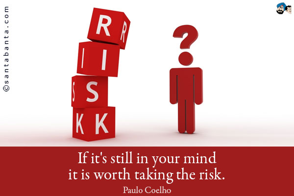 If it's still in your mind it is worth taking the risk.