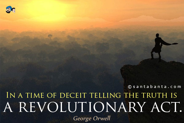 In a time of deceit telling the truth is a revolutionary act.