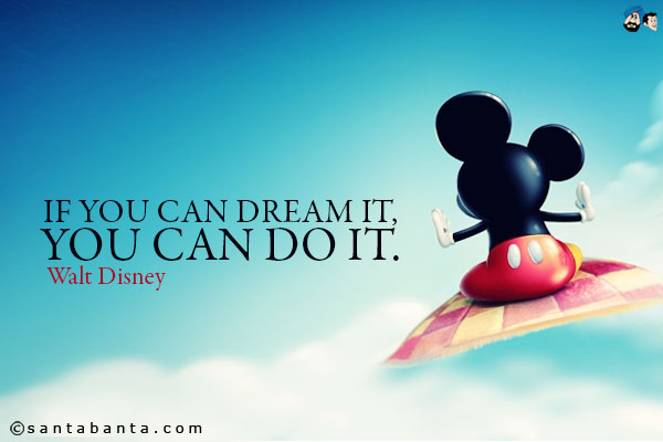 If you can dream it, you can do it.