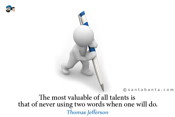 The most valuable of all talents is that of never using two words when one will do.