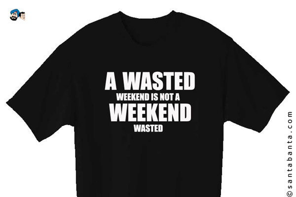 A weekend wasted isn't a wasted weekend.