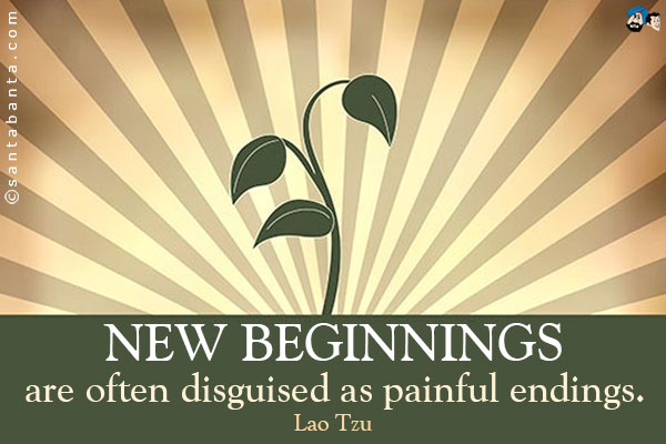 New beginnings are often disguised as painful endings.