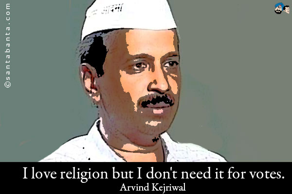 I love religion but I don't need it for votes.