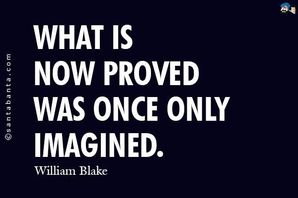 What is now proved was once only imagined.