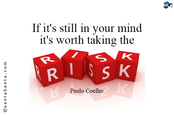 If it's still in your mind it's worth taking the risk.