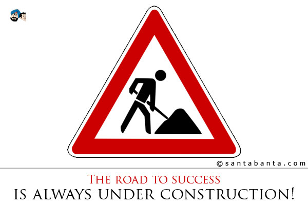 The road to success... is always under construction!
