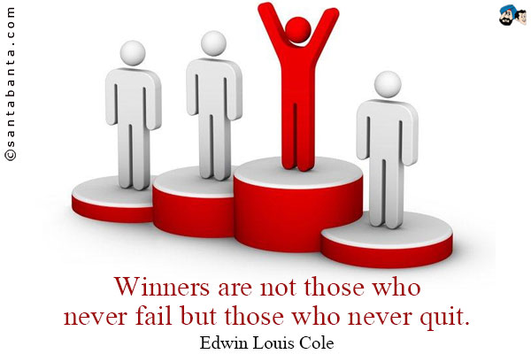 Winners are not those who never fail but those who never quit.