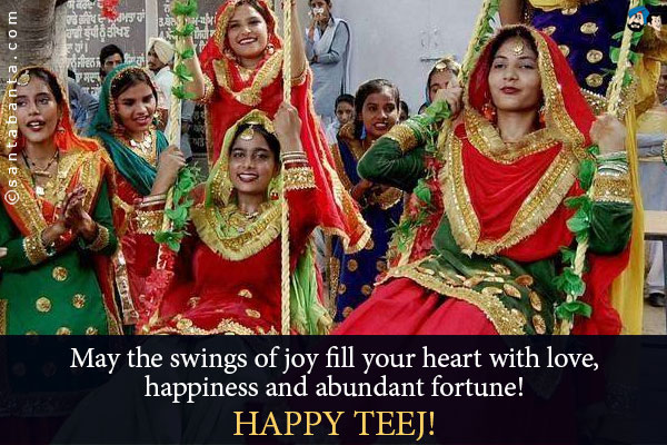 May the swings of joy fill your heart with love, happiness and abundant fortune!<br />
Happy Teej!