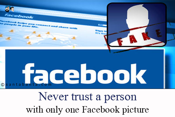 Never trust a person with only one Facebook picture...