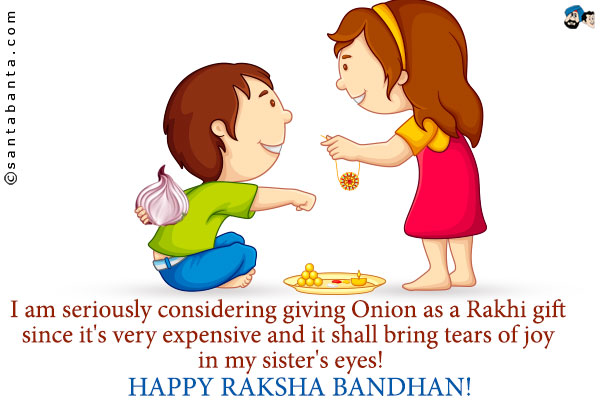 I am seriously considering giving Onion as a Rakhi gift since it's very expensive and it shall bring tears of joy in my sister's eyes!<br />
Happy Raksha Bandhan!