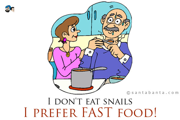 I don't eat snails... I prefer FAST food!