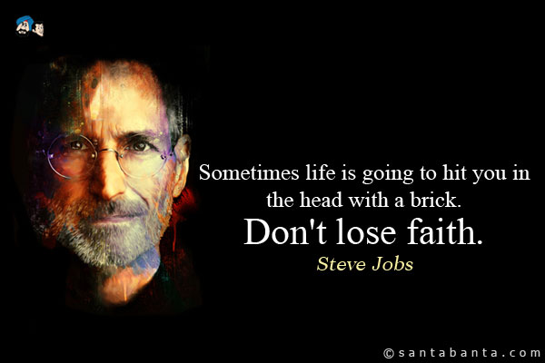 Sometimes life is going to hit you in the head with a brick. Don't lose faith.