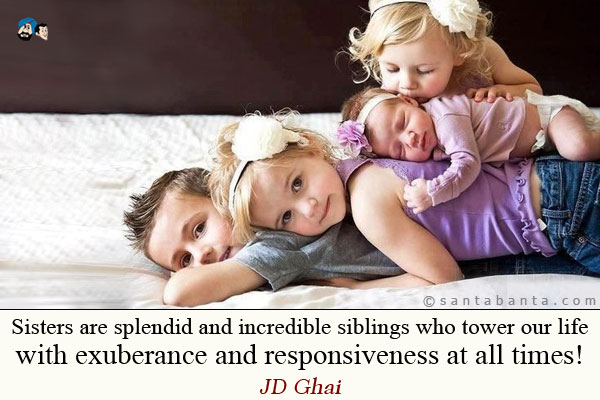 Sisters are splendid and incredible siblings who tower our life with exuberance and responsiveness at all times!