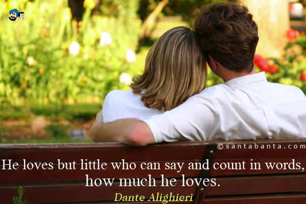 He loves but little who can say and count in words, how much he loves.