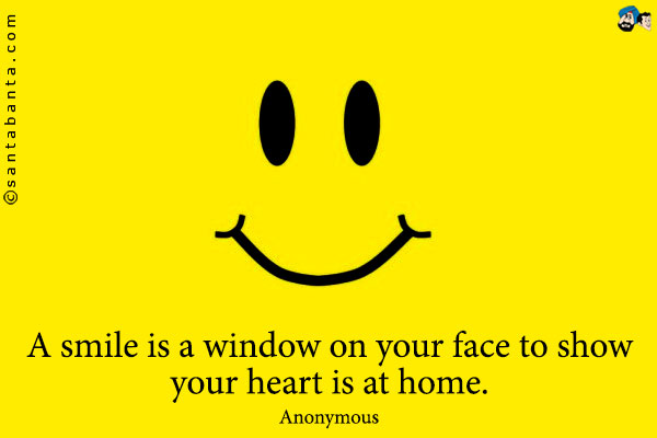 A smile is a window on your face to show your heart is at home. 