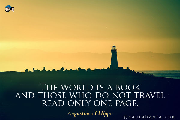 The world is a book and those who do not travel read only one page.