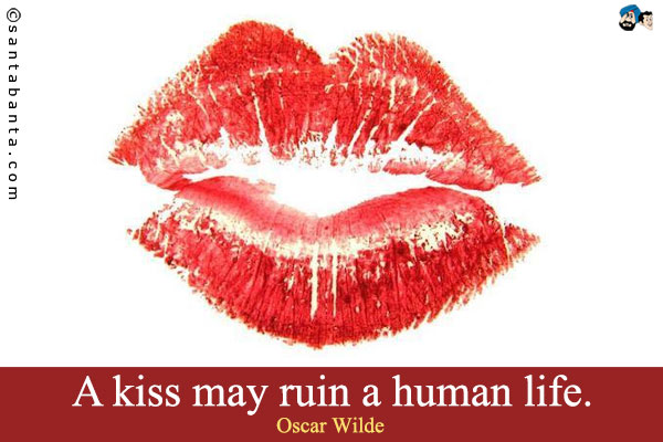 A kiss may ruin a human life. 

