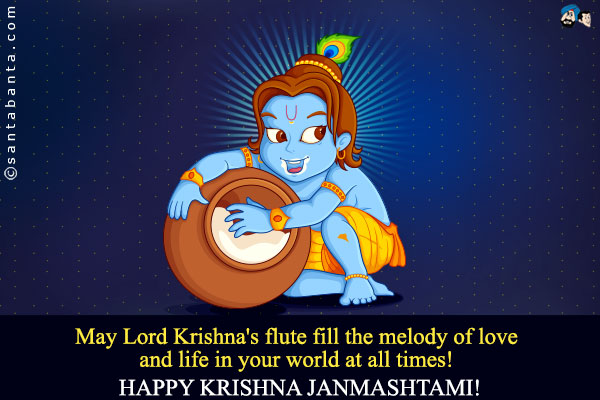 May Lord Krishna's flute fill the melody of love and life in your world at all times!<br />
Happy Krishna Janmashtami!