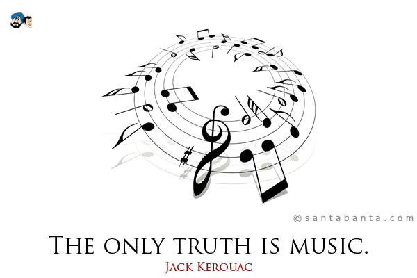 The only truth is music.