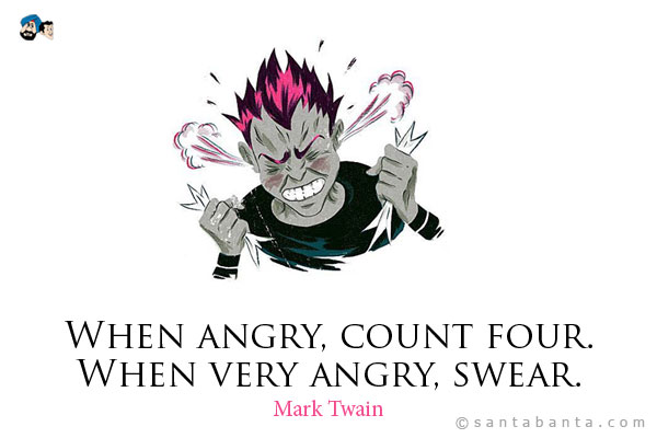 When angry, count four. When very angry, swear.
