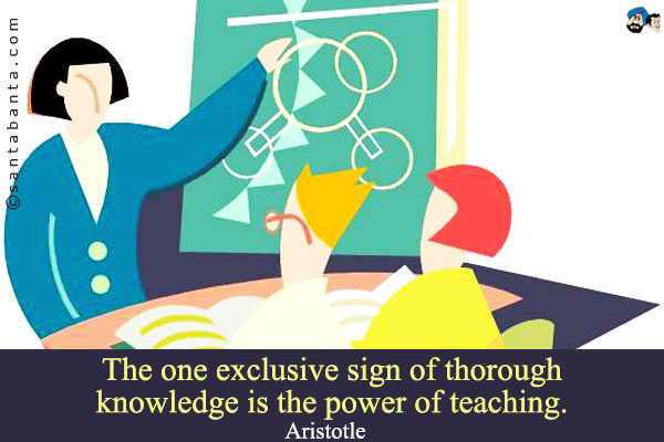 The one exclusive sign of thorough knowledge is the power of teaching.

