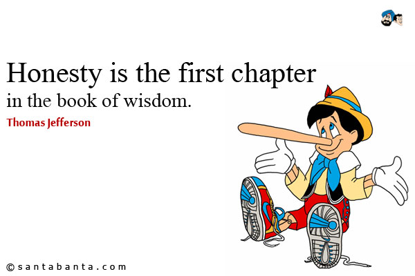 Honesty is the first chapter in the book of wisdom.
