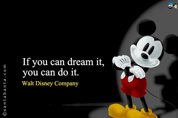 If you can dream it, you can do it.

