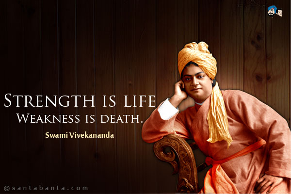 Strength is life, Weakness is death. 