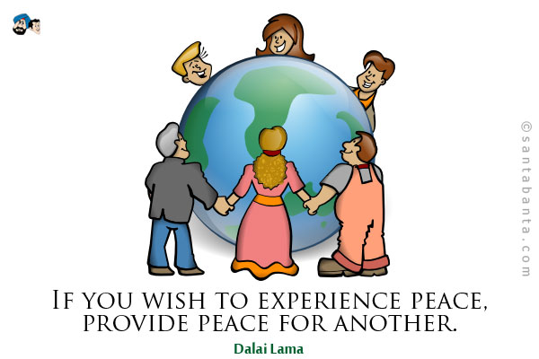 If you wish to experience peace, provide peace for another.