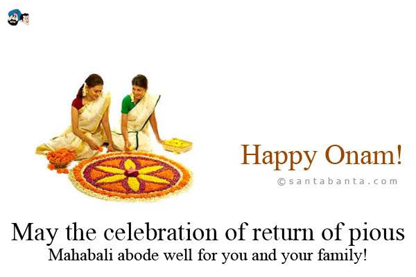 May the celebration of return of pious Mahabali abode well for you and your family!<br />
Happy Onam!