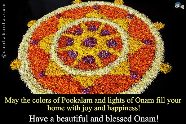 May the colors of Pookalam and lights of Onam fill your home with joy and happiness!<br />
Have a beautiful and blessed Onam!