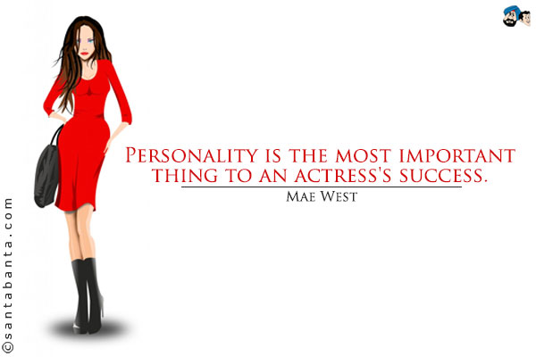 Personality is the most important thing to an actress's success.