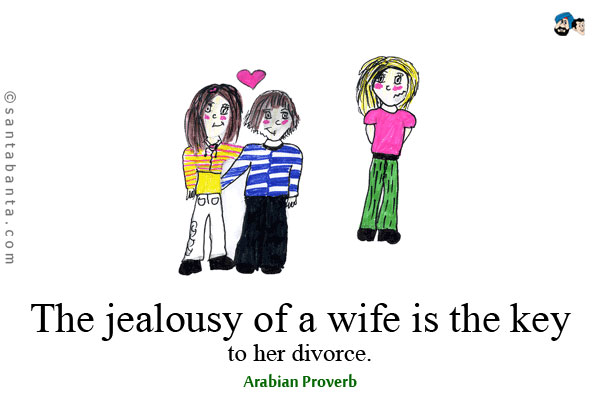 The jealousy of a wife is the key to her divorce.