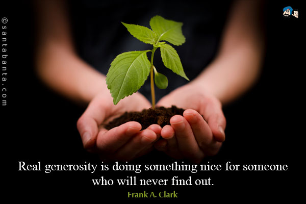 Real generosity is doing something nice for someone who will never find out.