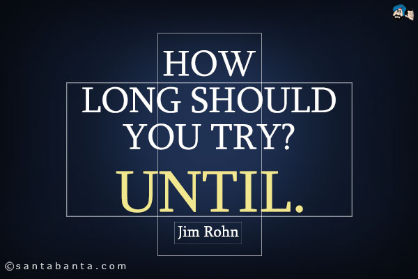 How long should you try? Until.