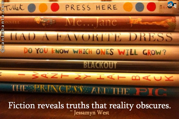 Fiction reveals truths that reality obscures.