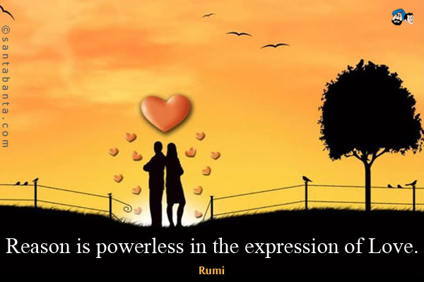 Reason is powerless in the expression of Love.