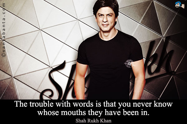 The trouble with words is that you never know whose mouths they have been in.