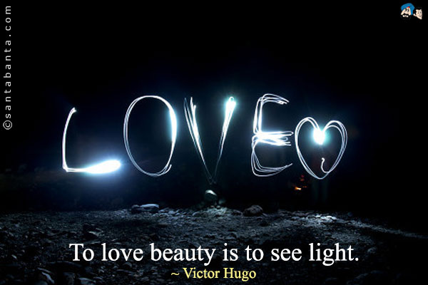 To love beauty is to see light.
