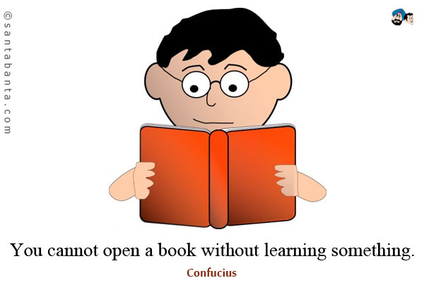 You cannot open a book without learning something.
