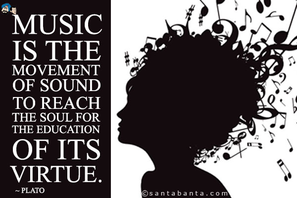 Music is the movement of sound to reach the soul for the education of its virtue.
