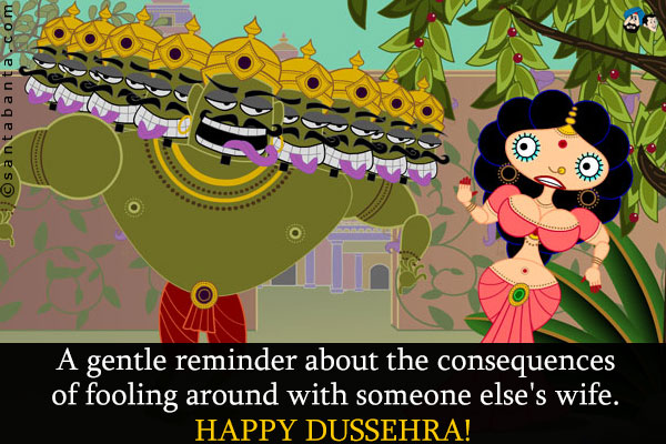 A gentle reminder about the consequences of fooling around with someone else's wife.<br />
Happy Dussehra!