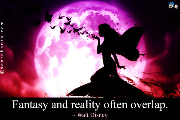 Fantasy and reality often overlap.