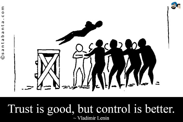 Trust is good, but control is better.